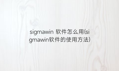 sigmawin软件怎么用(sigmawin软件的使用方法)